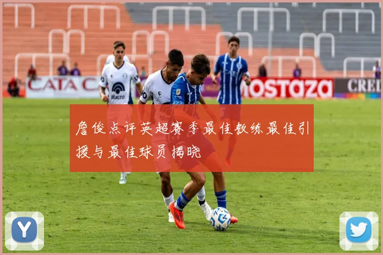 詹俊点评英超赛季最佳教练最佳引援与最佳球员揭晓