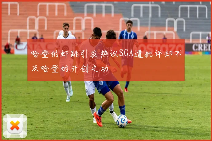 哈登的虾跳引发热议SGA遭批评却不及哈登的开创之功