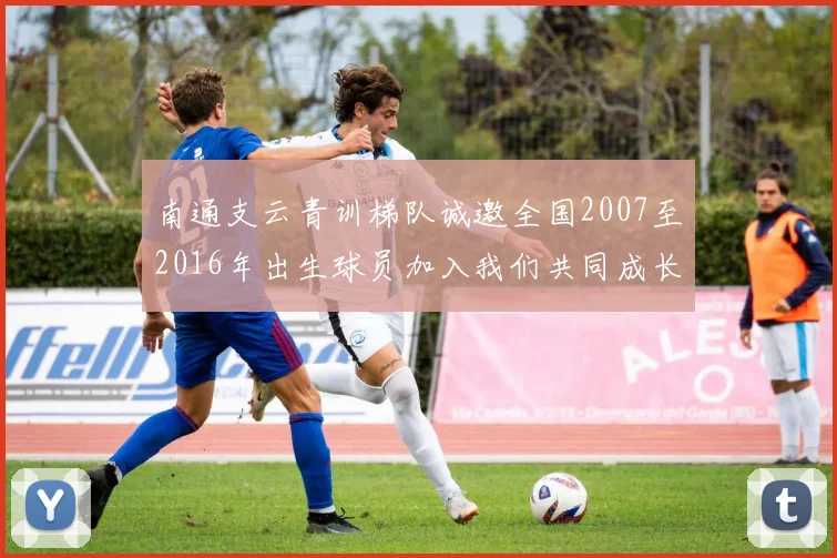南通支云青训梯队诚邀全国2007至2016年出生球员加入我们共同成长